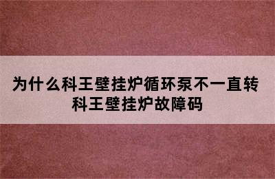 为什么科王壁挂炉循环泵不一直转 科王壁挂炉故障码